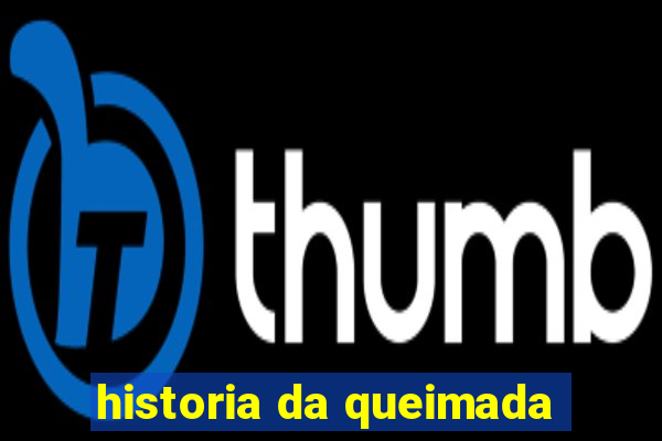 historia da queimada